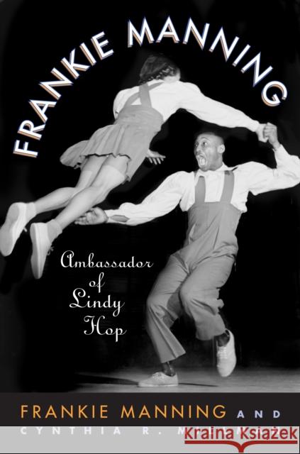 Frankie Manning: Ambassador of Lindy Hop Frankie Manning Cynthia Millman 9781592135639 Temple University Press