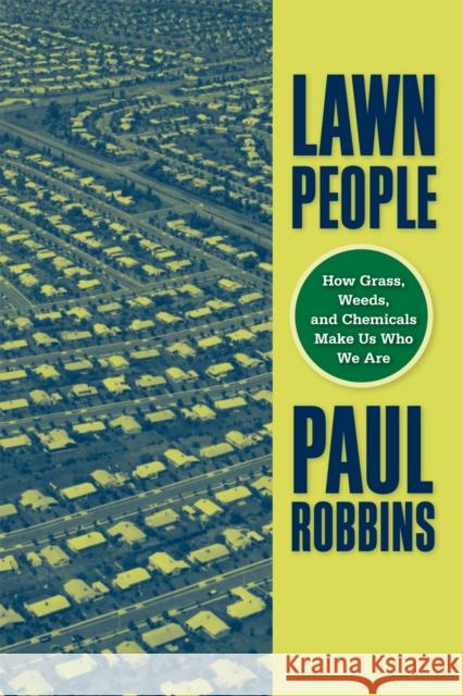 Lawn People: How Grasses, Weeds, and Chemicals Make Us Who We Are Paul Robbins 9781592135783 Temple University Press