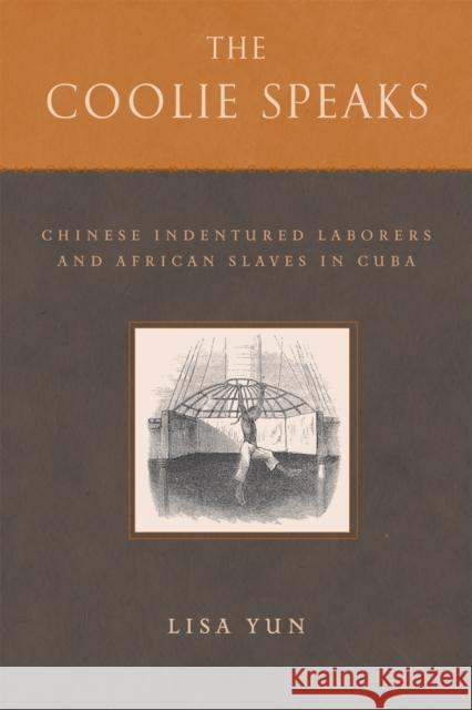 The Coolie Speaks: Chinese Indentured Laborers and African Slaves of Cuba Yun, Lisa 9781592135813 Temple University Press