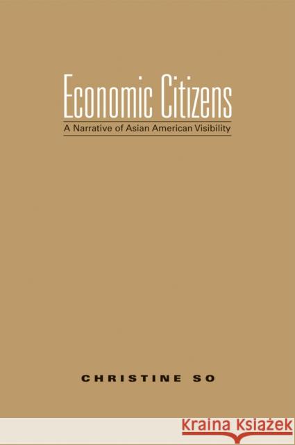 Economic Citizens: A Narrative of Asian American Visibility So, Christine 9781592135851 TEMPLE UNIVERSITY PRESS,U.S.