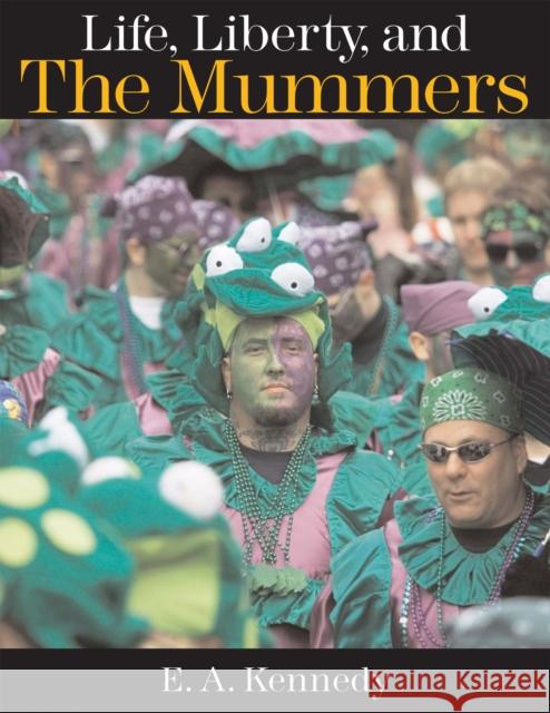 Life, Liberty, and the Mummers Ed Kennedy E. A. Kennedy 9781592135882 Temple University Press