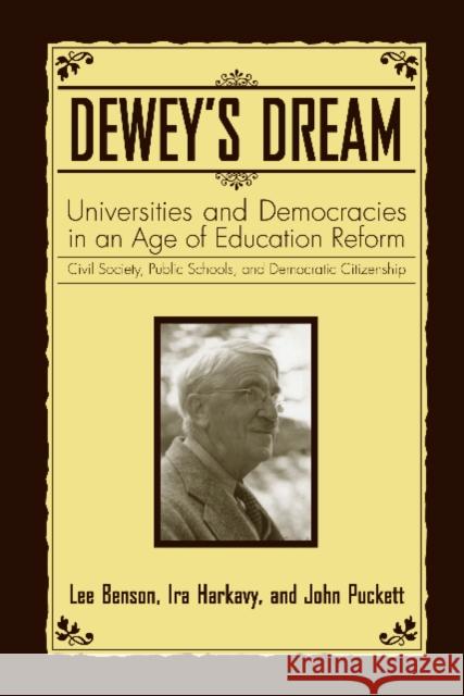 Dewey's Dream: Universities and Democracies in an Age of Education Reform: Civil Society, Public Schools, and Democratic Citizenship Benson, Lee 9781592135929 Temple University Press