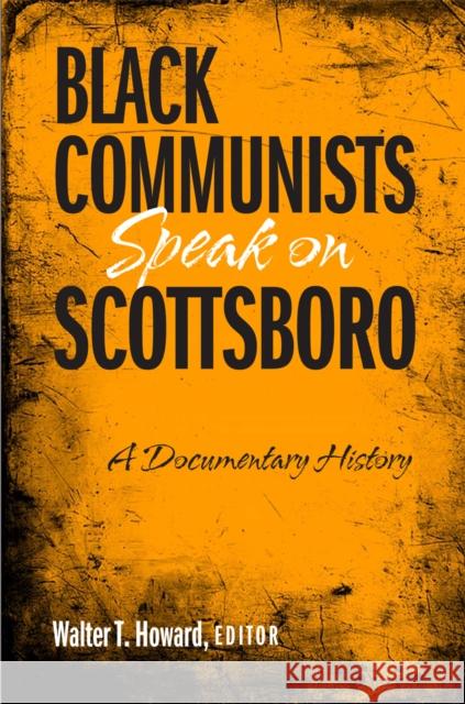 Black Communists Speak on Scottsboro: A Documentary History Howard, Walter T. 9781592135974