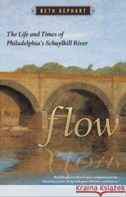 Flow: The Life and Times of Philadelphia's Schuylkill River Beth Kephart 9781592136377 Temple University Press