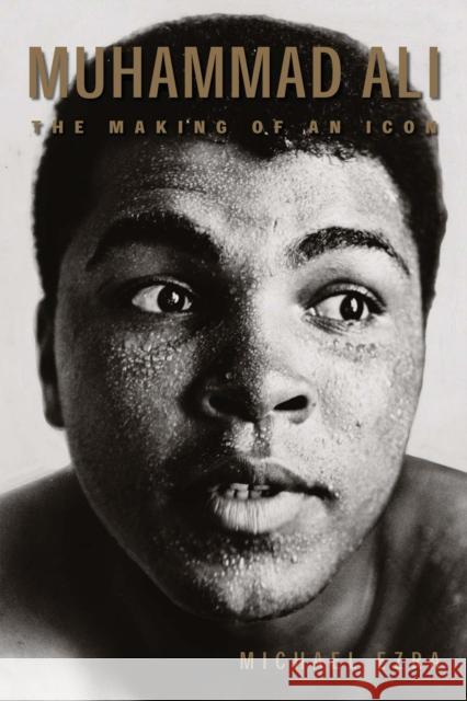 Muhammad Ali: The Making of an Icon Michael Ezra 9781592136612 Temple University Press