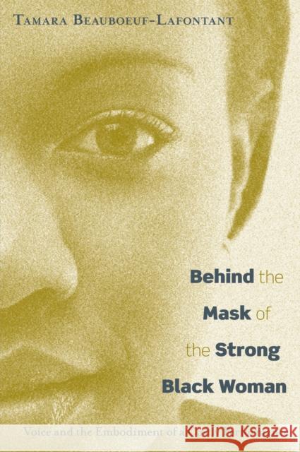 Behind the Mask of the Strong Black Woman: Voice and the Embodiment of a Costly Performance Beauboeuf-Lafontant, Tamara 9781592136681 Temple University Press