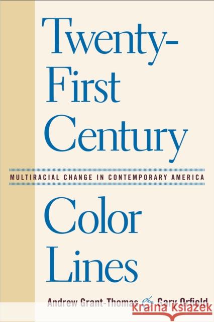 Twenty-First Century Color Lines: Multiracial Change in Contemporary America Andrew Grant-Thomas Gary Orfield 9781592136919