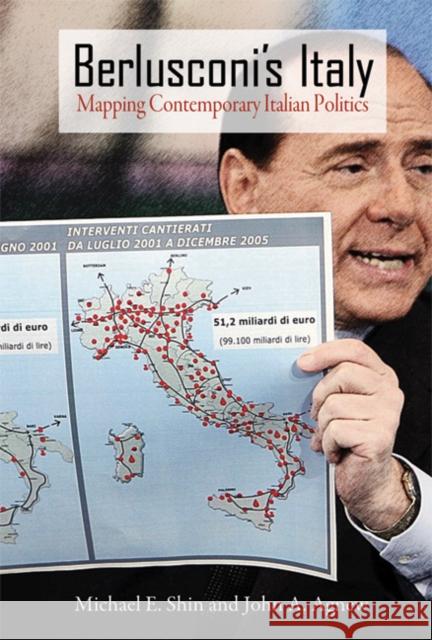 Berlusconi's Italy: Mapping Contemporary Italian Politics Michael E. Shin John A. Agnew 9781592137169 Temple University Press