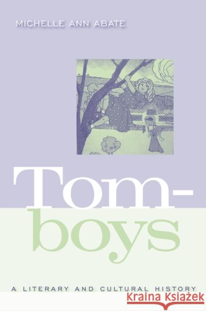 Tomboys: A Literary and Cultural History Michelle Ann Abate 9781592137220 Temple University Press