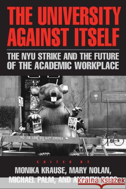 The University Against Itself: The NYU Strike and the Future of the Academic Workplace Krause, Monika 9781592137411 Temple University Press