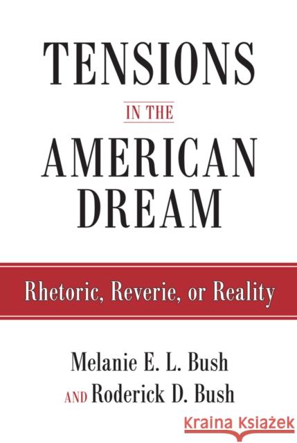 Tensions in the American Dream: Rhetoric, Reverie, or Reality Rod Bush Melanie E. L. Bush 9781592138371