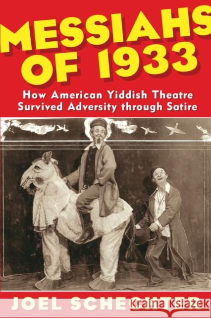 Messiahs of 1933: How American Yiddish Theatre Survived Adversity Through Satire Joel Schechter 9781592138722