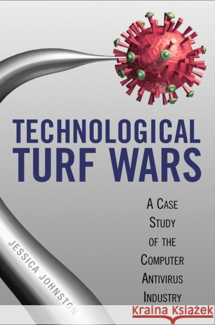 Technological Turf Wars: A Case Study of the AntiVirus Industry Jessica R. Johnston 9781592138814 Temple University Press