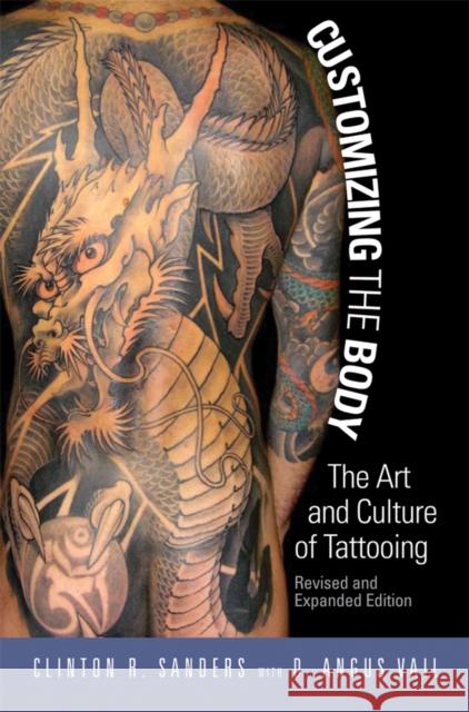 Customizing the Body : The Art and Culture of Tattooing Clinton Sanders D. Angus Vail 9781592138883 