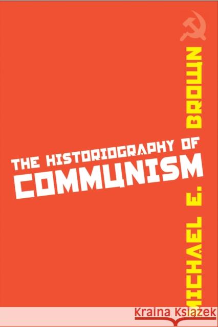 The Historiography of Communism Michael E. Brown 9781592139217 Temple University Press