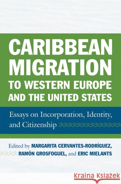 Caribbean Migration to Western Europe and the United States: Essays on Incorporation, Identity, and Citizenship Eric H. Mielants Margarita Cervantes-Rodriguez Ramon Grosfoguel 9781592139545