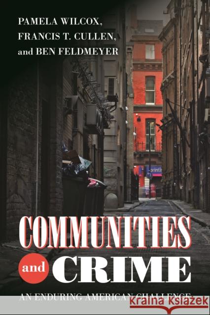 Communities and Crime: An Enduring American Challenge Pamela Wilcox Francis T. Cullen Ben Feldmeyer 9781592139736