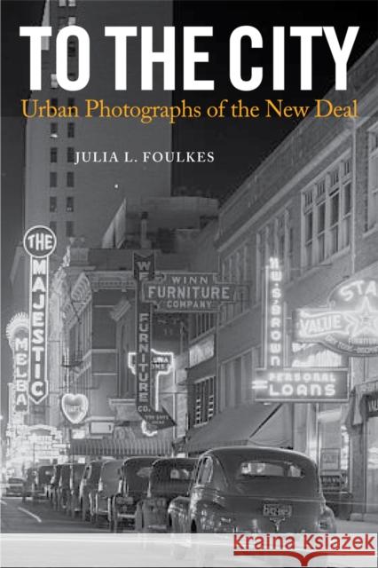 To the City: Urban Photographs of the New Deal Foulkes, Julia L. 9781592139989