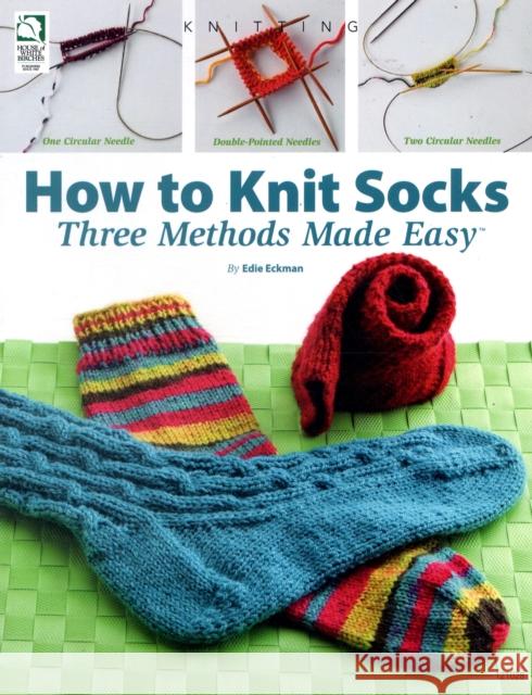 How to Knit Socks: Three Methods Made Easy Diane Schmidt 9781592172351 House of White Birches