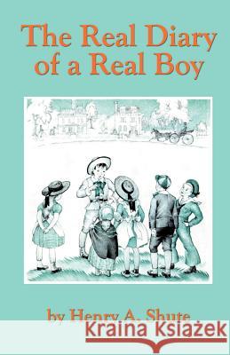 The Real Diary of a Real Boy Henry A. Shute 9781592241903 Wilder Publications