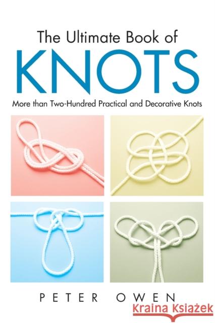 Ultimate Book of Knots: More Than Two-Hundred Practical And Decorative Knots, First Edition Owen, Peter 9781592281602