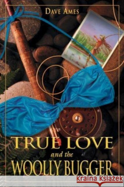 True Love and the Woolly Bugger Dave Ames 9781592282272 Lyons Press