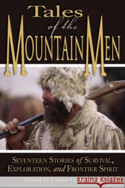 Tales of the Mountain Men: Seventeen Stories of Survival, Exploration, and Outdoor Craft Lamar Underwood 9781592284238
