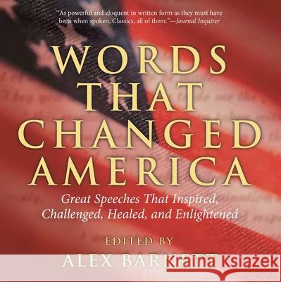 Words That Changed America: Great Speeches That Inspired, Challenged, Healed, and Enlightened Barnett, Alex 9781592287956