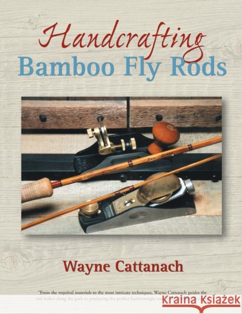 Handcrafting Bamboo Fly Rods Wayne Cattanach 9781592288373