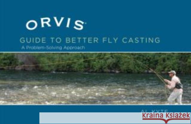 Orvis Guide to Better Fly Casting: A Problem-Solving Approach Kyte, Al 9781592288700 Lyons Press