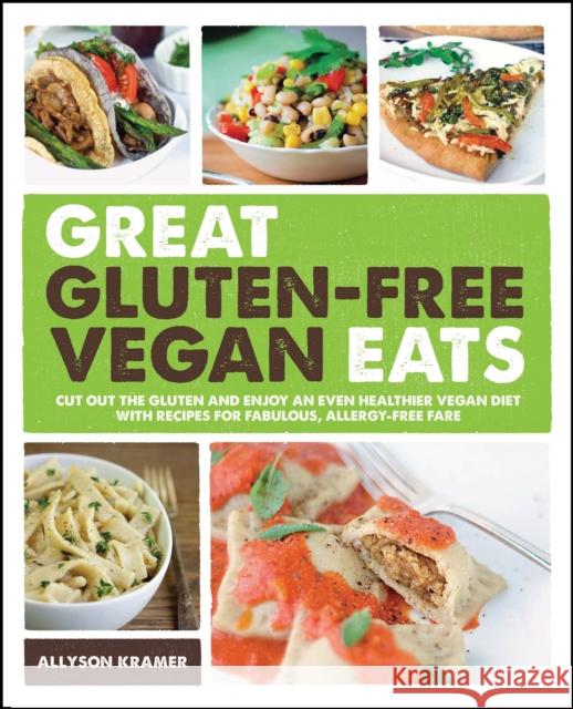 Great Gluten-Free Vegan Eats: Cut Out the Gluten and Enjoy an Even Healthier Vegan Diet with Recipes for Fabulous, Allergy-Free Fare Kramer, Allyson 9781592335138 0
