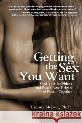 Getting the Sex You Want: Shed Your Inhibitions and Reach New Heights of Passion Together Nelson, Tammy 9781592335268 0