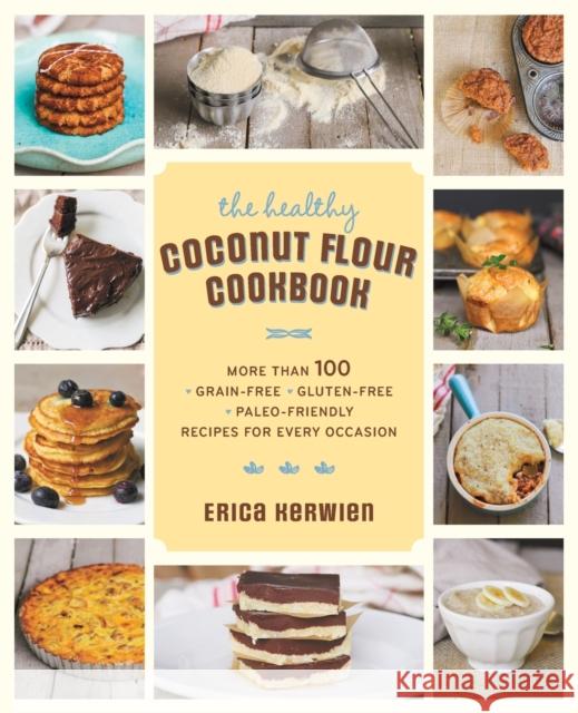 The Healthy Coconut Flour Cookbook: More Than 100 *Grain-Free *Gluten-Free *Paleo-Friendly Recipes for Every Occasion Kerwien, Erica 9781592335466 Fair Winds Press (MA)