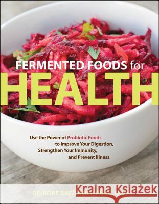 Fermented Foods for Health: Use the Power of Probiotic Foods to Improve Your Digestion, Strengthen Your Immunity, and Prevent Illness Rawlings, Deirdre 9781592335527