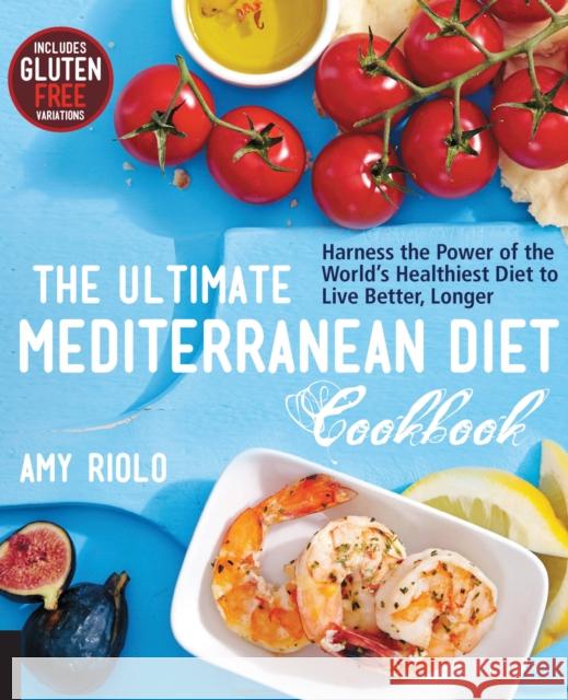 The Ultimate Mediterranean Diet Cookbook: Harness the Power of the World's Healthiest Diet to Live Better, Longer Amy Riolo 9781592336487 Fair Winds Press (MA)