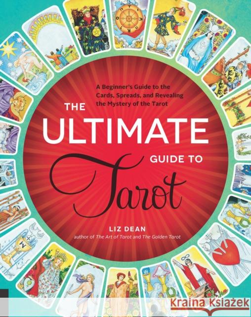 The Ultimate Guide to Tarot: A Beginner's Guide to the Cards, Spreads, and Revealing the Mystery of the Tarot Liz Dean 9781592336579