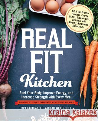 Real Fit Kitchen: Fuel Your Body, Improve Energy, and Increase Strength with Every Meal Tara Mardigan Kate Weiler David Ortiz 9781592336906 Fair Winds Press (MA)