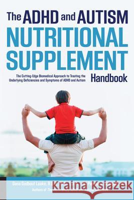 The ADHD and Autism Nutritional Supplement Handbook: The Cutting-Edge Biomedical Approach to Treating the Underlying Deficiencies and Symptoms of ADHD Dana Laake Pamela Compart 9781592337569 Fair Winds Press (MA)