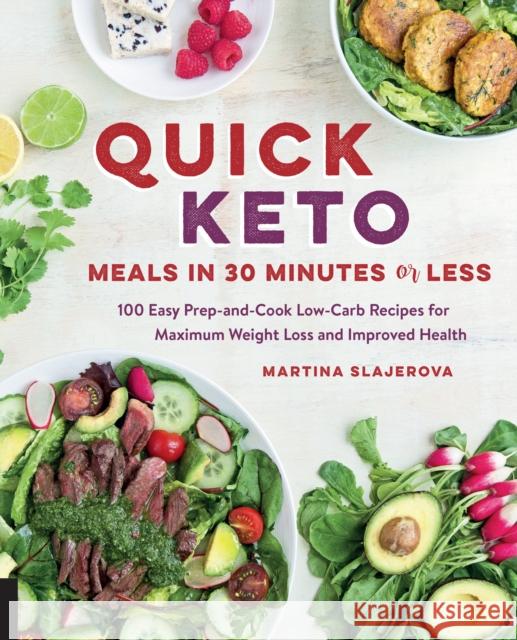 Quick Keto Meals in 30 Minutes or Less: 100 Easy Prep-and-Cook Low-Carb Recipes for Maximum Weight Loss and Improved Health Martina Slajerova 9781592337613