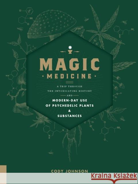 Magic Medicine: A Trip Through the Intoxicating History and Modern-Day Use of Psychedelic Plants and Substances Cody Johnson 9781592337729 Fair Winds Press (MA)
