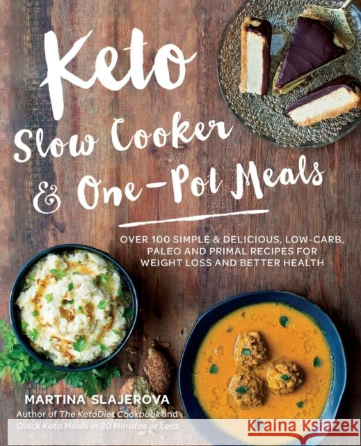 Keto Slow Cooker & One-Pot Meals: Over 100 Simple & Delicious Low-Carb, Paleo and Primal Recipes for Weight Loss and Better Health Martina Slajerova 9781592337804