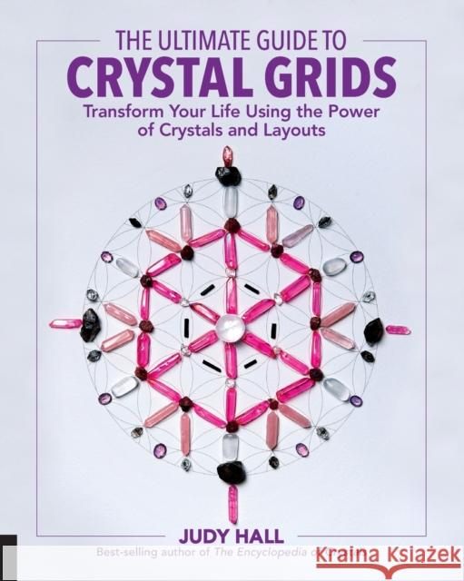 The Ultimate Guide to Crystal Grids: Transform Your Life Using the Power of Crystals and Layouts Judy Hall 9781592337811 Fair Winds Press (MA)