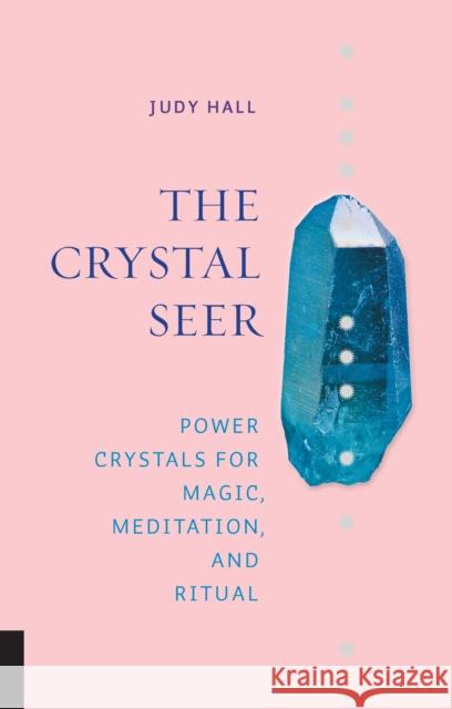 The Crystal Seer: Power Crystals for Magic, Meditation & Ritual Judy Hall 9781592338221 Quarto Publishing Group USA Inc