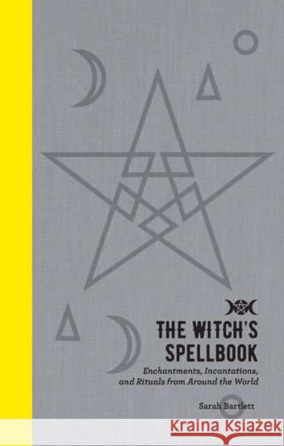 The Witch's Spellbook: Enchantments, Incantations, and Rituals from Around the World Sarah Bartlett 9781592338238 Fair Winds Press