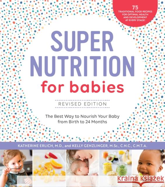 Super Nutrition for Babies, Revised Edition: The Best Way to Nourish Your Baby from Birth to 24 Months Katherine Erlich Kelly Genzlinger 9781592338405 Fair Winds Press