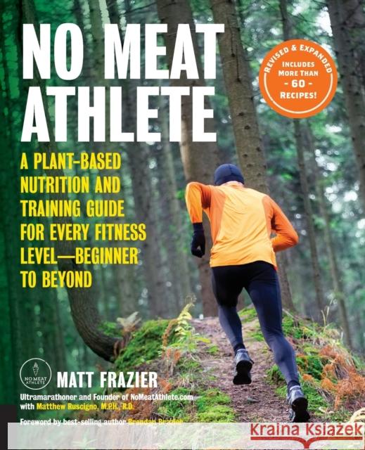 No Meat Athlete, Revised and Expanded: A Plant-Based Nutrition and Training Guide for Every Fitness Level—Beginner to Beyond [Includes More Than 60 Recipes!] Matt Ruscigno 9781592338597 Fair Winds Press (MA)
