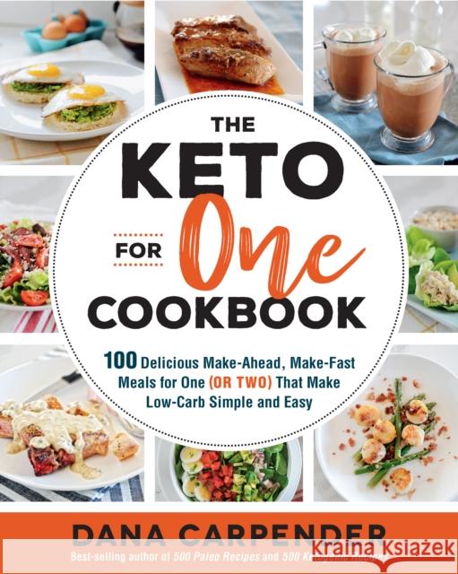 The Keto For One Cookbook: 100 Delicious Make-Ahead, Make-Fast Meals for One (or Two) That Make Low-Carb Simple and Easy Dana Carpender 9781592338689 Fair Winds Press