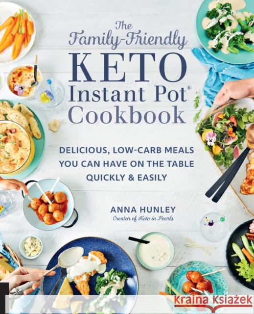 The Family-Friendly Keto Instant Pot Cookbook: Delicious, Low-Carb Meals You Can Have on the Table Quickly & Easily Hunley, Anna 9781592338894