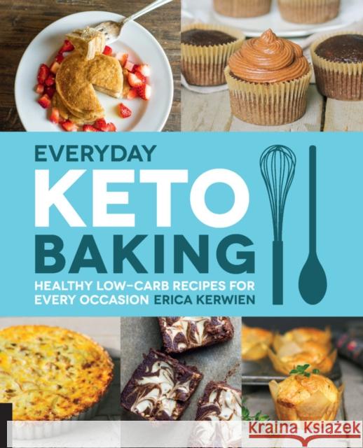 Everyday Keto Baking: Healthy Low-Carb Recipes for Every Occasion Erica Kerwien 9781592339068 Quarto Publishing Group USA Inc