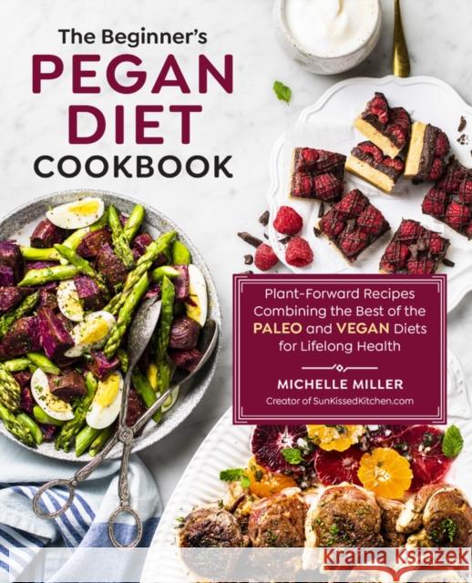 The Beginner's Pegan Diet Cookbook: Plant-Forward Recipes Combining the Best of the Paleo and Vegan Diets for Lifelong Health Michelle Miller 9781592339464